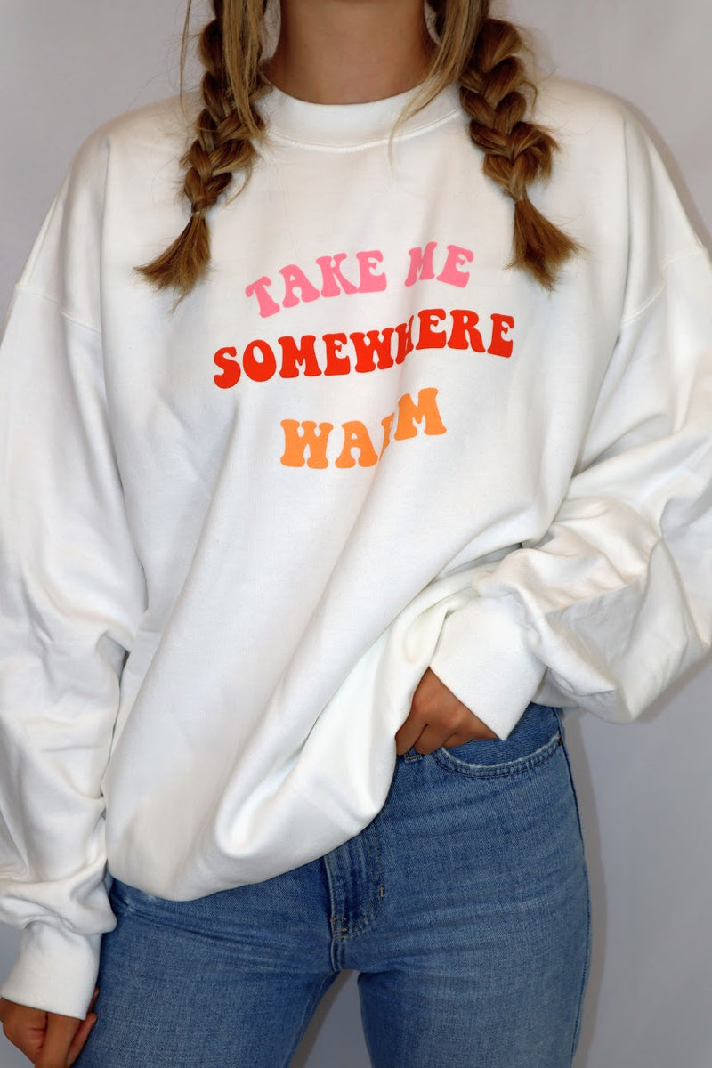 Take Me Somewhere Warm Sweatshirt